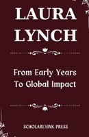 Laura Lynch: From Early Years to Global Impact B0CQW5YKG7 Book Cover