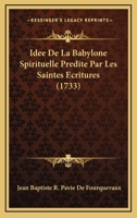 Idee De La Babylone Spirituelle Predite Par Les Saintes Ecritures (1733) 1271571307 Book Cover
