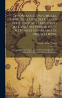 Chronologie Universelle, Suivie De La Liste Des Grands États Anciens Et Modernes Des Dynasties Puissantes Et Des Princes Souverains De Premier Ordre: ... Maisons Régnante... 1020339969 Book Cover