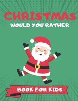 Christmas Would You Rather Book For Kids: Christmas Edition Books For Kids, Challenging Choices The Whole Family Will Love, Great Gift For Kindergarte B08MVP6KCJ Book Cover