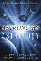 The Astronomy of Astrology: A Bridge Between Science & the Stars 0738780650 Book Cover