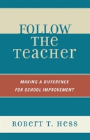 Follow the Teacher: Making a Difference for School Improvement 1578866766 Book Cover
