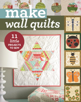 Make Wall Quilts: 11 Little Projects to Sew 161745401X Book Cover
