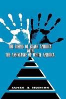 The Rising of Black America with the Assistance of White America 1608601420 Book Cover