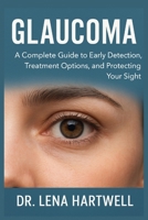 Glaucoma: A Complete Guide to Early Detection, Treatment Options, and Protecting Your Sight B0FYDG4GGQ Book Cover