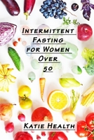 Intermittent Fasting for Women Over 50: 85 Recipes For Losing Weight, Burning Fat, Promoting Longevity, Increasing Energy. Improve Your Quality Of Life With Intermittent Fasting And Autophagy 1654134910 Book Cover