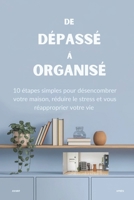 DE DÉPASSÉ Á ORGANISÉ: 10 étapes simples pour désencombrer votre maison, réduire le stress et vous réapproprier votre vie (French Edition) B0DT3VW14G Book Cover