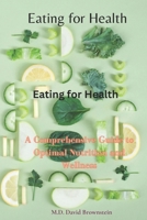 Eating for Health: A Comprehensive Guide to Optimal Nutrition and Wellness B0BRM568ZM Book Cover