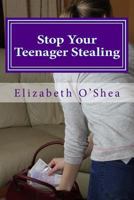 Stop Your Teenager Stealing: Easy Steps to Stop the Stealing Today 1522769099 Book Cover