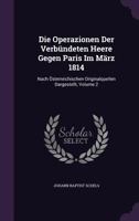 Die Operazionen Der Verbündeten Heere Gegen Paris Im März 1814: Nach Österreichischen Originalquellen Dargestellt, Volume 2... 1277556067 Book Cover