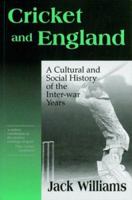 Cricket and England: A Cultural and Social History of Cricket in England Between the Wars 0714644188 Book Cover
