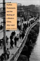 Fuzhou Protestants and the Making of a Modern China, 1857-1927 0300212135 Book Cover