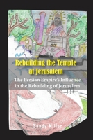 Rebuilding the Temple at Jerusalem: The Persian Empire's Influence In The Rebuilding Of Jerusalem 1956515682 Book Cover