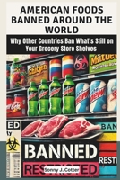 AMERICAN FOODS BANNED AROUND THE WORLD: Why Other Countries Ban What’s Still on Your Grocery Store Shelves B0DTF975V9 Book Cover