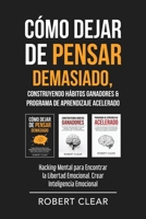 Cómo Dejar de Pensar Demasiado, Construyendo Hábitos Ganadores & Programa de Aprendizaje Acelerado: Hacking Mental para Encontrar la Libertad ... Emocional (Psicológica) (Spanish Edition) 1914271335 Book Cover
