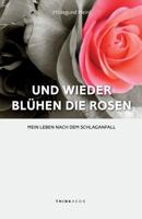 Und Wieder Bl�hen Die Rosen: Mein Leben Nach Dem Schlaganfall 0993153208 Book Cover