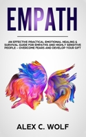 Empath: An Effective Practical Emotional Healing & Survival Guide for Empaths and Highly Sensitive People - Overcome Fears and Develop Your Gift 1724814842 Book Cover