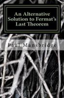 An Alternative Solution to Fermat's Last Theorem: An Alternative Solution to Fermat's Last Theorem 1497420466 Book Cover