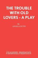 The Trouble with Old Lovers: A Play (Acting Edition) 057301941X Book Cover
