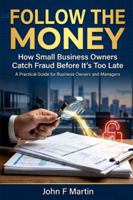 Follow the Money: How Small Business Owners Catch Fraud Before It's Too Late B0G4VXBZTL Book Cover