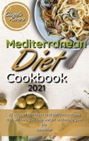 Mediterranean Diet Cookbook 2021: 45 Days of Complete and Delicious Recipes that Will Help you Lose Weight and Make your Life Healthier 1802672591 Book Cover