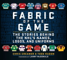 Fabric of the Game: The Stories Behind the NHL's Names, Logos, and Uniforms 1683583841 Book Cover