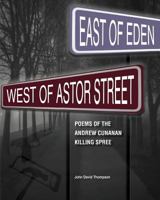 East of Eden, West of Astor Street: Poems of the Andrew Cunanan Killing Spree 0972071776 Book Cover