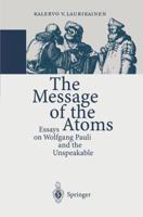 The Message of the Atoms: Essays on Wolfgang Pauli and the Unspeakable 3642644570 Book Cover