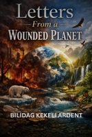 Letters from a Wounded Planet: What the Earth Would Say If We Finally Listened B0GL8KFSVP Book Cover