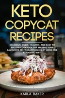 Keto Copycat Recipes: Delicious, Quick, Healthy, and Easy to Follow Cookbook For Making Your Favorite Restaurant Dishes At Home The Ketogenic Way! 1661569226 Book Cover