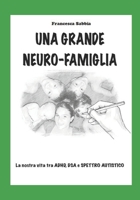 UNA GRANDE NEURO-FAMIGLIA: La nostra vita tra tra ADHD, DSA e SPETTRO AUTISTICO B094L79JS8 Book Cover