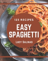 123 Easy Spaghetti Recipes: An Easy Spaghetti Cookbook for Effortless Meals B08P3QVXTX Book Cover