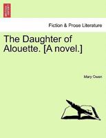 The Daughter of Alouette. [A novel.] 1241198128 Book Cover