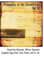 Philosophy of the Unconscious; Volume 3 1279612452 Book Cover