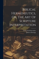 Biblical Hermeneutics, Or, The Art Of Scripture Interpretation 1022401548 Book Cover