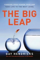 The Big Leap: Conquer Your Hidden Fear and Take Life to the Next Level