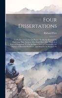 Four Dissertations: I. On Providence. Ii. On Prayer. Iii. On the Reasons for Expecting That Virtuous Men Shall Meet After Death in a State of ... Evidence, and Miracles. by Richard Pri 1020666641 Book Cover