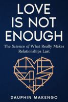 LOVE IS NOT ENOUGH: The Science of What Really Makes Relationships Last B0GRWTXWD5 Book Cover