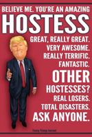 Funny Trump Journal - Believe Me. You're An Amazing Hostess Other Hostesses Total Disasters. Ask Anyone.: Humorous Hostess Gift Pro Trump Gag Gift Better Than A Card 120 Pg Notebook 6x9 1072264749 Book Cover