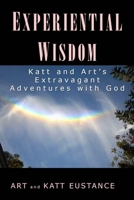 Experiential Wisdom: Katt and Art’s Extravagant Adventures with God B0B15HFVYG Book Cover