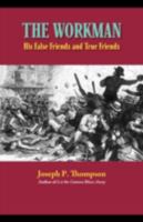The Workman: His False Friends and His True Friends (Classic Reprint) 1599252015 Book Cover