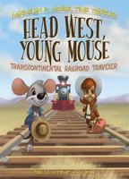 Head West, Young Mouse: Transcontinental Railroad Traveler 1616419598 Book Cover