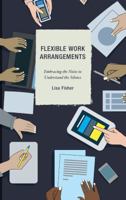 Flexible Work Arrangements: Embracing the Noise to Understand the Silence 1498537677 Book Cover