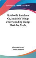 Gotthold's Emblems: Or Invisible Things Understood by Things That Are Made 116310146X Book Cover