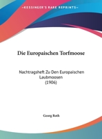 Die Europaischen Torfmoose: Nachtragsheft Zu Den Europaischen Laubmoosen (1906) 1147923248 Book Cover