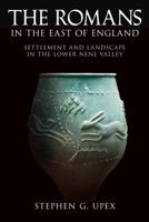 The Romans in the East of England: Settlement and Landscape in the Lower Nene Valley 0752441183 Book Cover