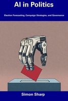 AI in Politics: Election Forecasting, Campaign Strategies, and Governance B0CDZ2CM2X Book Cover