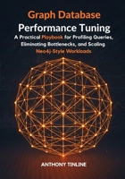 Graph Database Performance Tuning: A Practical Playbook for Profiling Queries, Eliminating Bottlenecks, and Scaling Neo4j-Style Workloads B0GQ9145TH Book Cover