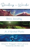 Dwelling in Wonder: Nature Journaling as a Spiritual Practice 1961624567 Book Cover