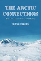 The Arctic Connections: War, Love, Deceit, Music, and a Mystery 1475928939 Book Cover